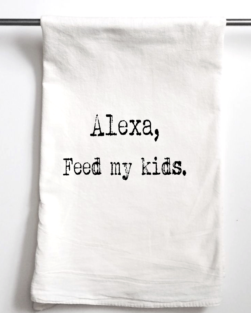 Alexa Feed My Kids funny gift towel, flour sack towel